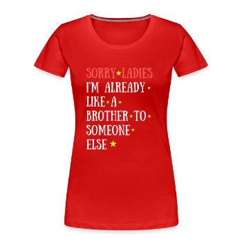 Sorry Ladies I'm Already a Brother to Someone Else - T-shirt bio Premium Femme - rouge - Devant - Mia (176cm)