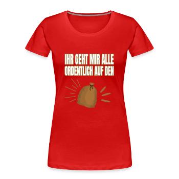 Ihr Geht Mir Alle Ordentlich Auf Den Sack - Frauen Premium Bio T-Shirt - Rot - Vorne - Mia (176cm)