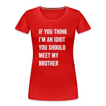 Si vous pensez que je suis un idiot, vous devriez rencontrer mon frère - T-shirt bio Premium Femme - rouge - Devant - Mia (176cm)