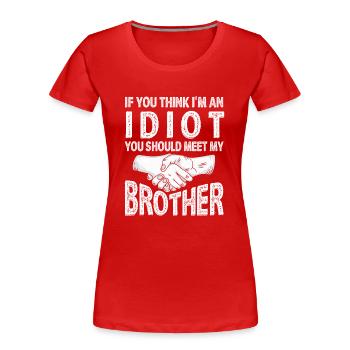 Si vous pensez que je suis un idiot, vous devriez rencontrer mon frère - T-shirt bio Premium Femme - rouge - Devant - Mia (176cm)