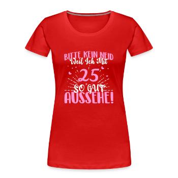 Bitte kein Neid weil ich mit 25 so gut aussehe! - Frauen Premium Bio T-Shirt - Rot - Vorne - Mia (176cm)