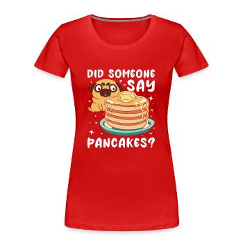 Did Someone Say Pancakes - Frauen Premium Bio T-Shirt - Rot - Vorne - Mia (176cm)