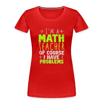 I'm A Math Teacher Of Course I Have Problems - Women's Premium Organic T-Shirt - red - Front - Mia (176cm)