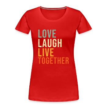 Liebe Lachen Zusammen leben Inspiration Zitat Familie - Frauen Premium Bio T-Shirt - Rot - Vorne - Mia (176cm)
