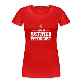 I May be Retired but I’m always a Physicist - Frauen Premium Bio T-Shirt - Rot - Vorne - Mia (176cm)
