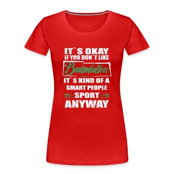 Ce n’est pas grave si vous n’aimez pas le badminton - T-shirt bio Premium Femme - rouge - Devant - Mia (176cm)