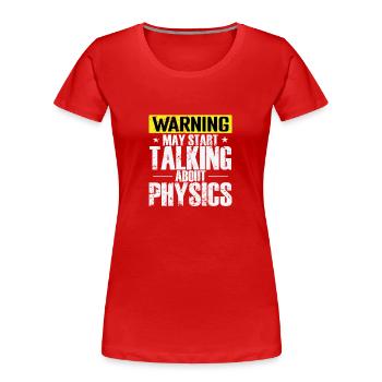 Warning may start Talking about Physics - Frauen Premium Bio T-Shirt - Rot - Vorne - Mia (176cm)