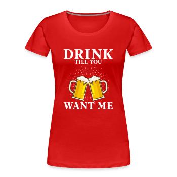 Drink 'til you want me - Women's Premium Organic T-Shirt - red - Front - Mia (176cm)