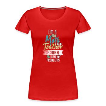 I'm A Math Teacher Of Course I Have Problems - Women's Premium Organic T-Shirt - red - Front - Mia (176cm)