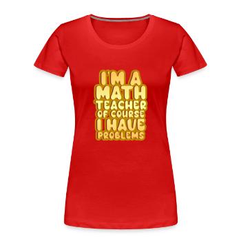 I'm A Math Teacher Of Course I Have Problems - Women's Premium Organic T-Shirt - red - Front - Mia (176cm)