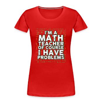 I'm A Math Teacher Of Course I Have Problems - Women's Premium Organic T-Shirt - red - Front - Mia (176cm)