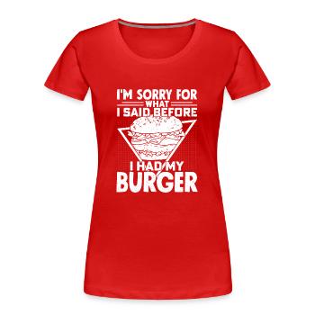 I'm Sorry For What I Said Before I Had My Burger H - Women's Premium Organic T-Shirt - red - Front - Mia (176cm)