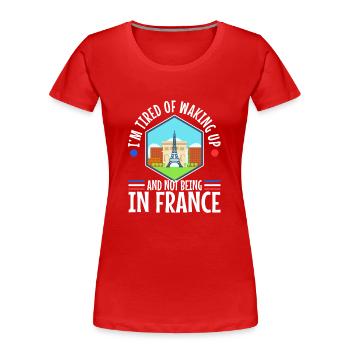 Im tired of waking up and not being in France - Women's Premium Organic T-Shirt - red - Front - Mia (176cm)
