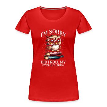 I'm Sorry Did I Roll My Eyes Out Loud - Women's Premium Organic T-Shirt - red - Front - Mia (176cm)