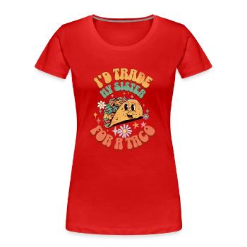 I'D Trade My Sister For A Taco - Frauen Premium Bio T-Shirt - Rot - Vorne - Mia (176cm)