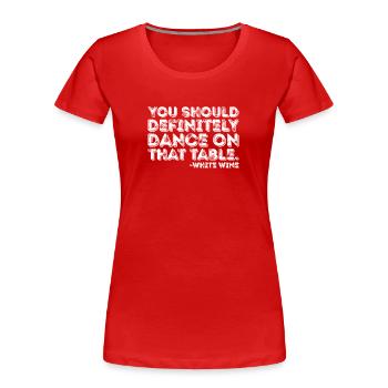 Sie sollten auf jeden Fall auf dem Tisch tanzen Weißwein - Frauen Premium Bio T-Shirt - Rot - Vorne - Mia (176cm)