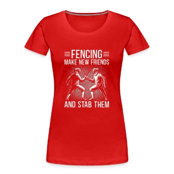 Fencing Make New Friends And Stab Them - Frauen Premium Bio T-Shirt - Rot - Vorne - Mia (176cm)