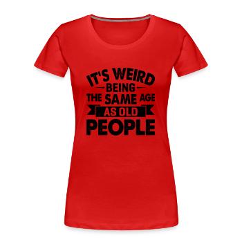 C’est bizarre d’avoir le même âge que les personnes âgées - T-shirt bio Premium Femme - rouge - Devant - Mia (176cm)