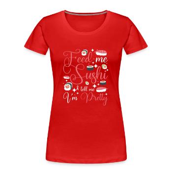 Feed me sushi & tell me I'm pretty - Frauen Premium Bio T-Shirt - Rot - Vorne - Mia (176cm)