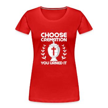 Choose Cremation You Urned It Mortuary Mortician - Women's Premium Organic T-Shirt - red - Front - Mia (176cm)