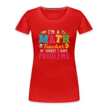 I'm A Math Teacher Of Course I Have - Women's Premium Organic T-Shirt - red - Front - Mia (176cm)