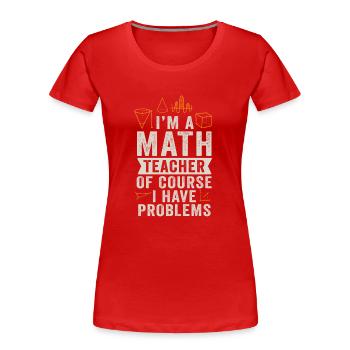 I'm A Math Teacher Of Course I Have - Women's Premium Organic T-Shirt - red - Front - Mia (176cm)