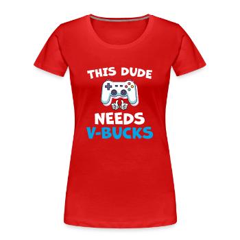 Funny This Dude Needs V Bucks Will Work For Bucks - Women's Premium Organic T-Shirt - red - Front - Mia (176cm)