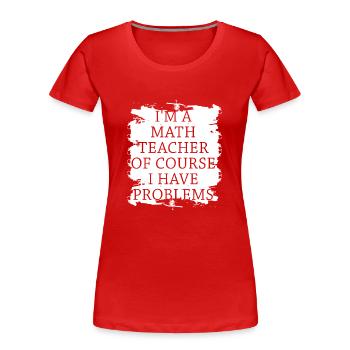 I'm A Math Teacher Of Course I Have - Women's Premium Organic T-Shirt - red - Front - Mia (176cm)