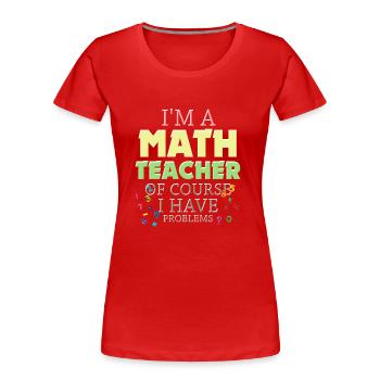 I'm A Math Teacher Of Course I Have - Women's Premium Organic T-Shirt - red - Front - Mia (176cm)