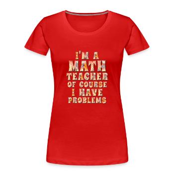 I'm A Math Teacher Of Course I Have - Women's Premium Organic T-Shirt - red - Front - Mia (176cm)