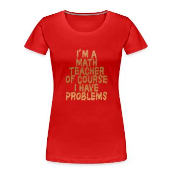 I'm A Math Teacher Of Course I Have - Women's Premium Organic T-Shirt - red - Front - Mia (176cm)