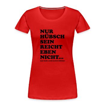Nur hübsch sein reicht nicht - saufen - Frauen Premium Bio T-Shirt - Rot - Vorne - Mia (176cm)