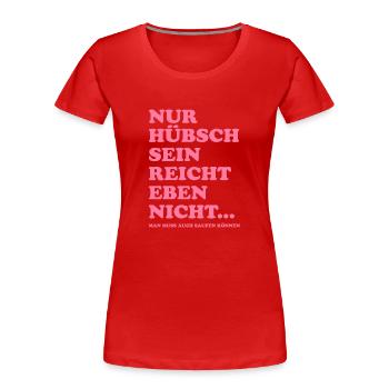 Nur hübsch sein reicht nicht - saufen - Frauen Premium Bio T-Shirt - Rot - Vorne - Mia (176cm)