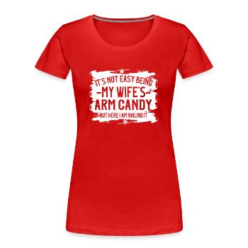 It's Not Easy Being My Wife's Arm Candy - Women's Premium Organic T-Shirt - red - Front - Mia (176cm)