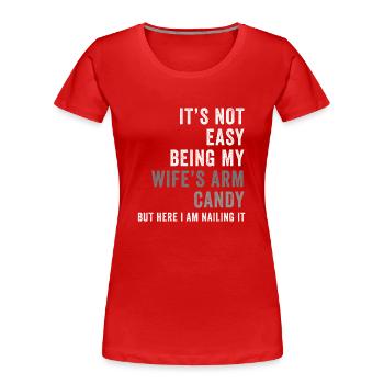 It's Not Easy Being My Wife's Arm Candy - Women's Premium Organic T-Shirt - red - Front - Mia (176cm)
