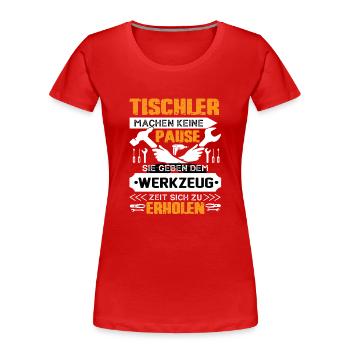 Tischler Machen Keine Pause - Frauen Premium Bio T-Shirt - Rot - Vorne - Mia (176cm)