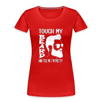 Beard Quote, Touch My Beard And Tell Me I'm Pretty - Frauen Premium Bio T-Shirt - Rot - Vorne - Mia (176cm)