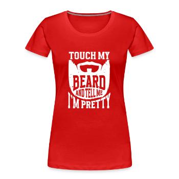 Beard Quote, Touch My Beard And Tell Me I'm Pretty - Frauen Premium Bio T-Shirt - Rot - Vorne - Mia (176cm)