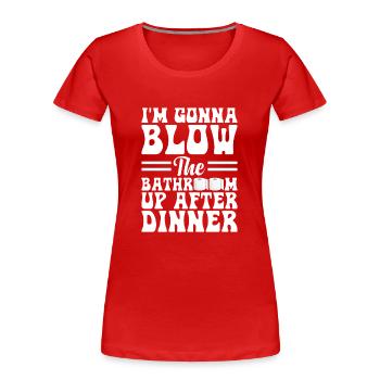 I am going to Blow The Bathroom Up After Dinner - Women's Premium Organic T-Shirt - red - Front - Mia (176cm)