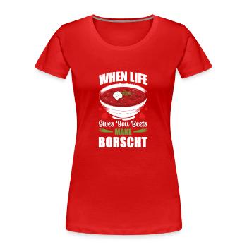 When Life Gives You Beets Make Borscht - Women's Premium Organic T-Shirt - red - Front - Mia (176cm)