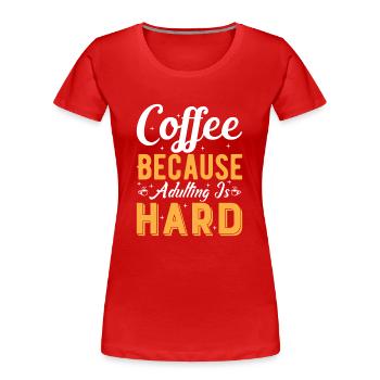 Kaffee: Weil das Erwachsenwerden schwer ist. - Frauen Premium Bio T-Shirt - Rot - Vorne - Mia (176cm)