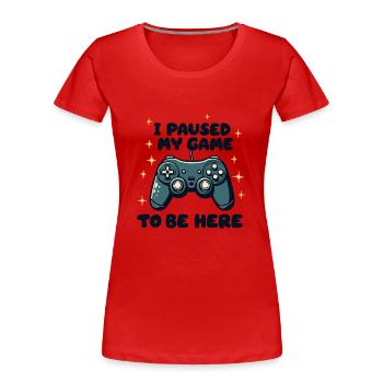J’AI MIS MON JEU EN PAUSE POUR ÊTRE ICI - T-shirt bio Premium Femme - rouge - Devant - Mia (176cm)