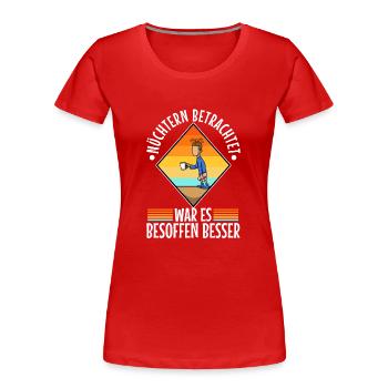 Nüchtern betrachtet war es besoffen besser - Frauen Premium Bio T-Shirt - Rot - Vorne - Mia (176cm)
