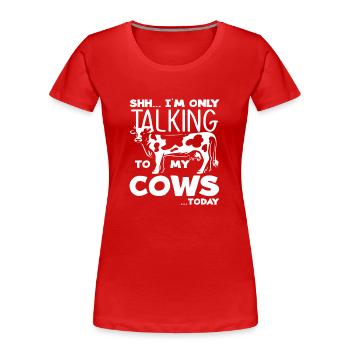 Ssh Ich Rede Heute Nur Mit Meinen Kühen - Frauen Premium Bio T-Shirt - Rot - Vorne - Mia (176cm)
