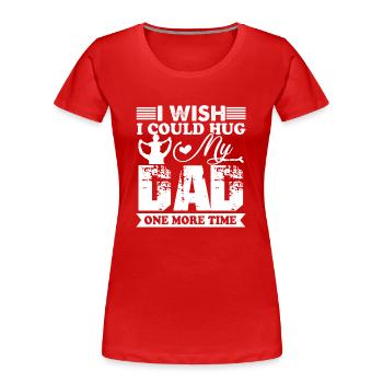 Father's Day Hug My Dad One More Time - Women's Premium Organic T-Shirt - red - Front - Mia (176cm)