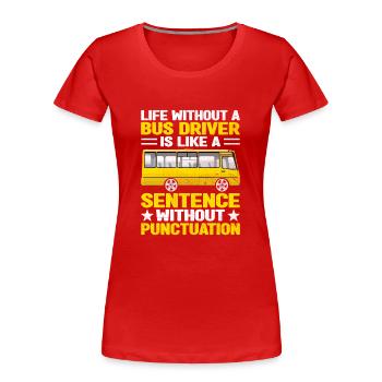 Das Leben ohne Busfahrer ist wie ein Satz - Frauen Premium Bio T-Shirt - Rot - Vorne - Mia (176cm)