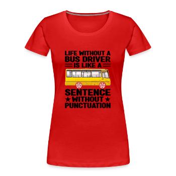 Das Leben ohne Busfahrer ist wie ein Satz - Frauen Premium Bio T-Shirt - Rot - Vorne - Mia (176cm)