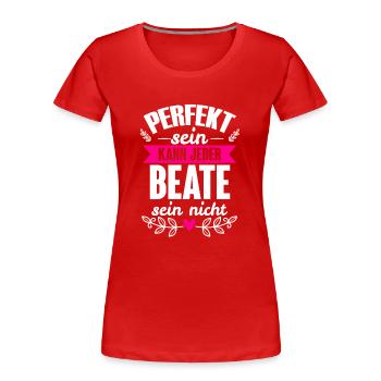 Beate - Perfekt Sein Kann Jeder Beate Nicht - Frauen Premium Bio T-Shirt - Rot - Vorne - Mia (176cm)