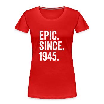 Epic Since 1945 Birth Year Birthday - Women's Premium Organic T-Shirt - red - Front - Mia (176cm)