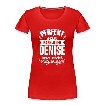 Denise Perfekt Sein Kann Jeder Denise Sein Nicht - Frauen Premium Bio T-Shirt - Rot - Vorne - Mia (176cm)